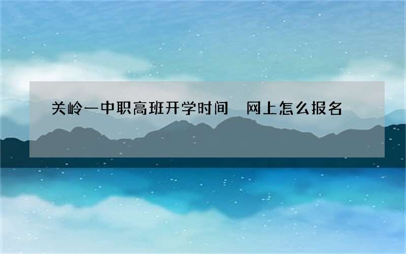 关岭一中职高班开学时间 网上怎么报名